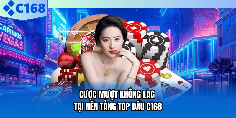 Cược mượt không lag tại nền tảng top đầu C168