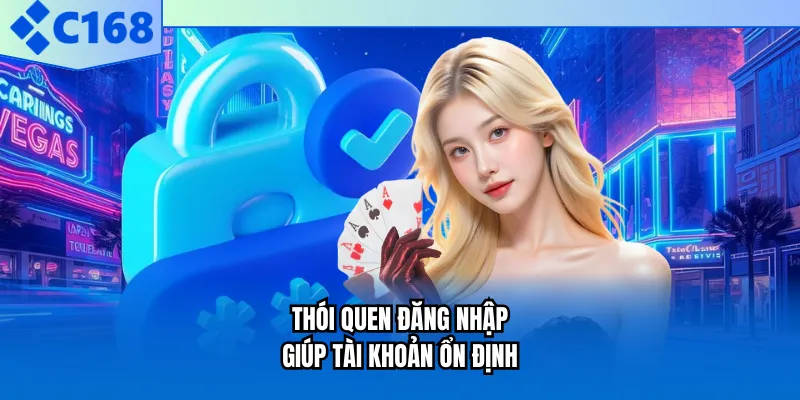 Thói quen đăng nhập giúp tài khoản ổn định